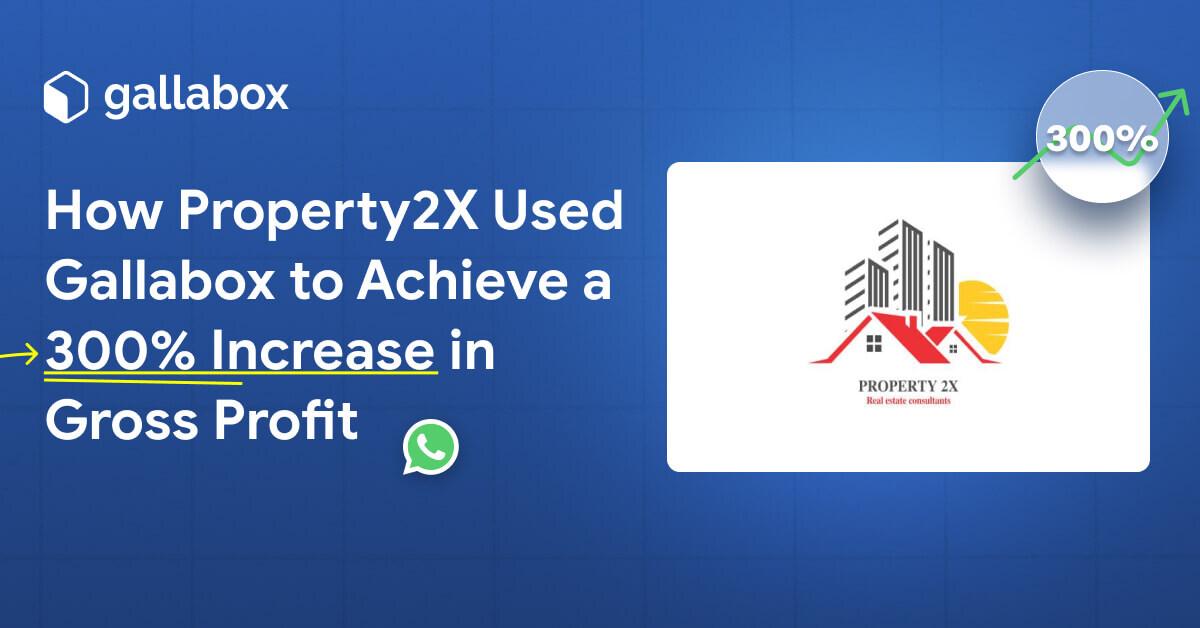 How Gallabox's WhatsApp automation helped Property2X increase their gross profit by 300%